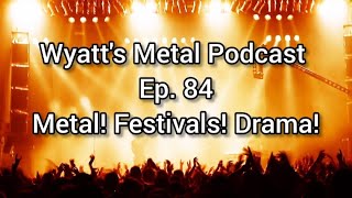 Metal! Festivals! Drama! - Wyatts Metal Podcast Ep. 84