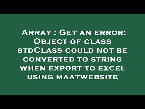 Array : Get an error: Object of class stdClass could not be converted to string when export to excel