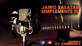 JAIRO SALAZAR - SIMPLEMENTE TU /Dj JuanRemix chords