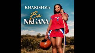 Kharishma – Ba Nkgana (Official Audio)