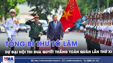 Tổng Bí thư Tô Lâm dự Đại hội Thi đua Quyết thắng toàn quân lần thứ XI - VNAMedia