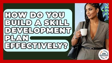 How Do You Build A Skill Development Plan Effectively? - Job Success Network