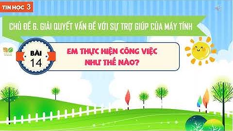 Tin Học 3 Bài 14 Em thực hiện công việc như thế nào
