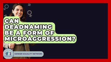 Can Deadnaming Be A Form Of Microaggression? - Gender Equality Network