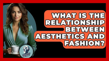 What Is The Relationship Between Aesthetics And Fashion? - Philosophy Beyond