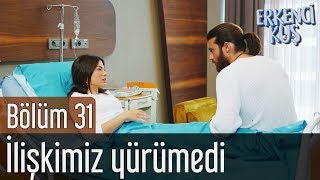 Erkenci Kuş 31. Bölüm - İlişkimiz Yürümedi