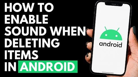 How To Enable Sound When Deleting Items in Android Mobile