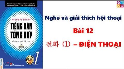 Luyện Nghe và Giải thích hội thoại sơ cấp 1 BÀI 12: 전화 – ĐIỆN THOẠI