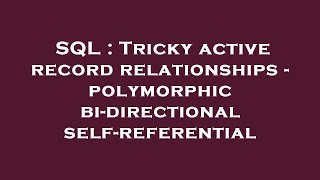 SQL : Tricky active record relationships - polymorphic bi-directional self-referential