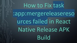 How to Fix task :app:mergereleaseresources failed in React Native Release APK Build