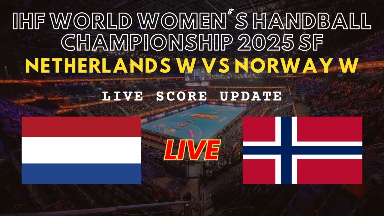 Netherlands vs Norway Live Scores | IHF World Women's Handball Championship 2025 Semi Finals