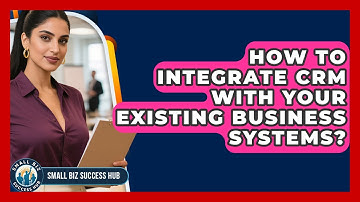 How To Integrate CRM With Your Existing Business Systems? - Small Biz Success Hub