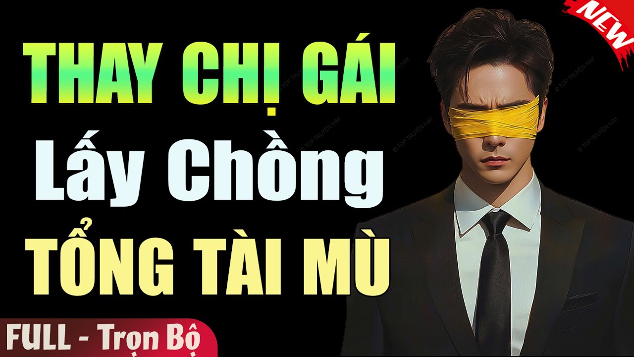Truyện đêm hay: Thay Chị Gái Lấy Chồng Tổng Tài Mù [Full] | Truyện Ngôn Tình Đêm Khuya Mới Hay Nhất