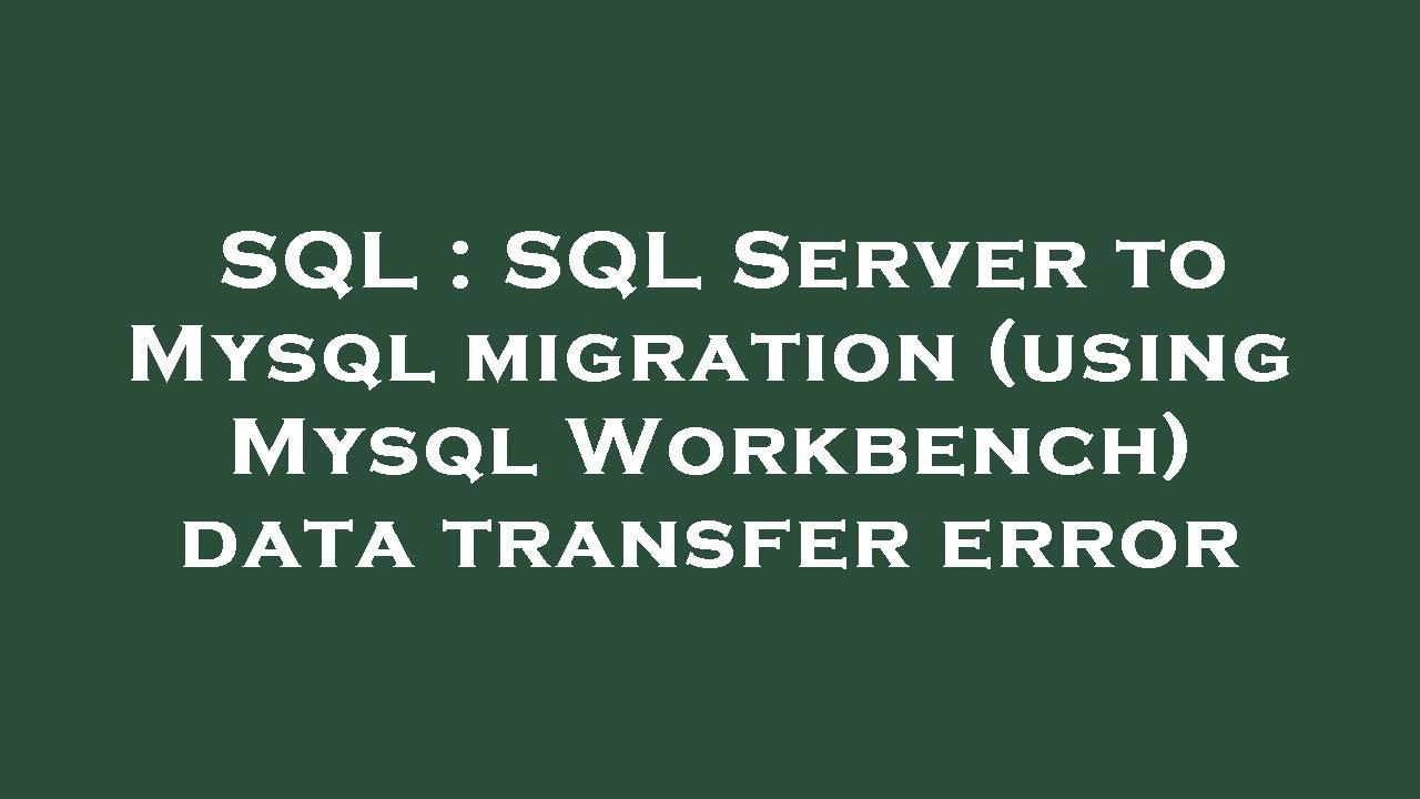 SQL : SQL Server to Mysql migration (using Mysql Workbench) data ...