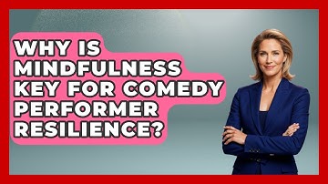 Why Is Mindfulness Key For Comedy Performer Resilience? - Open Mic Manual