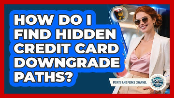 How Do I Find Hidden Credit Card Downgrade Paths? - Points and Perks Channel
