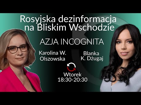 Rosyjska dezinformacja na Bliskim Wschodzie - dr Karolina Wanda Olszowska - B. Dżugaj #AzjaIncognita