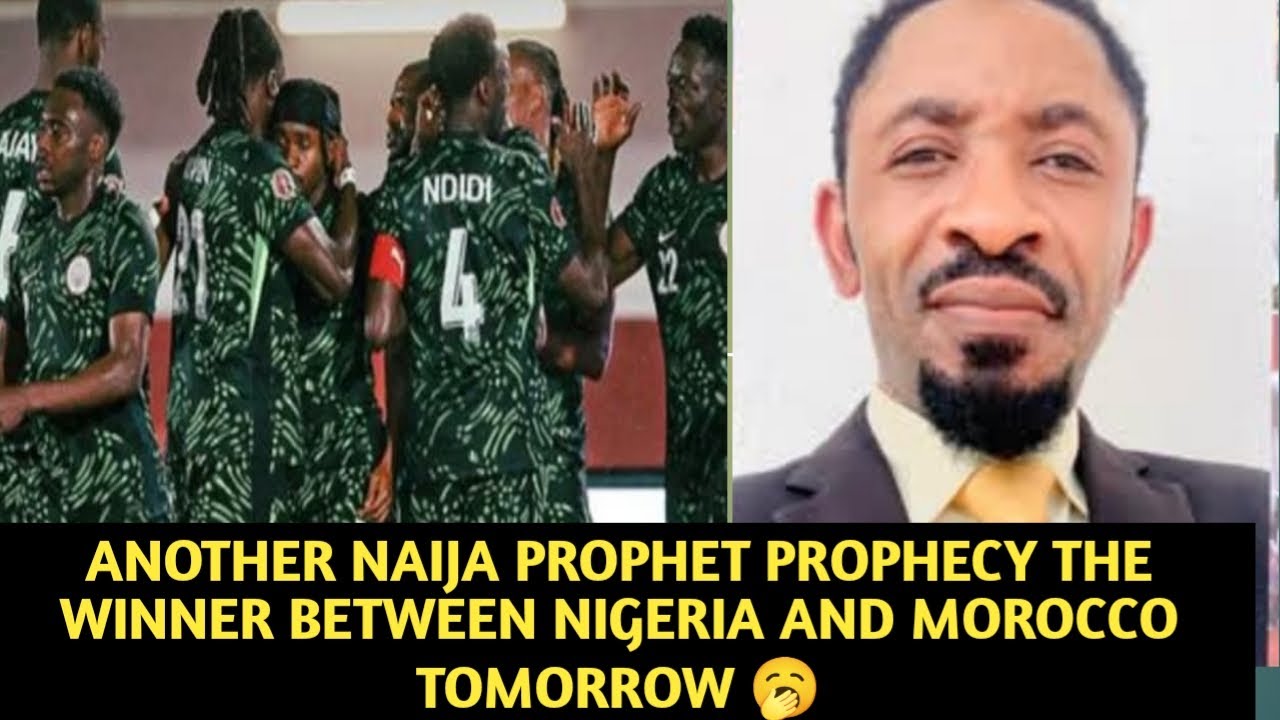 NAIJA PROPHET REVEALS NIGERIA VS MOROCCO MATCH RESULT🥱