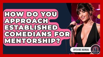 How Do You Approach Established Comedians For Mentorship? - Open Mic Manual