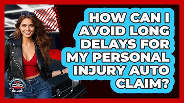 How Can I Avoid Long Delays For My Personal Injury Auto Claim? - Auto Coverage Explained