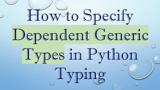 How to Specify Dependent Generic Types in Python Typing Net Worth