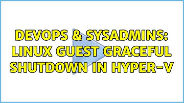 DevOps & SysAdmins: Linux guest graceful shutdown in Hyper-V (3 Solutions!!)