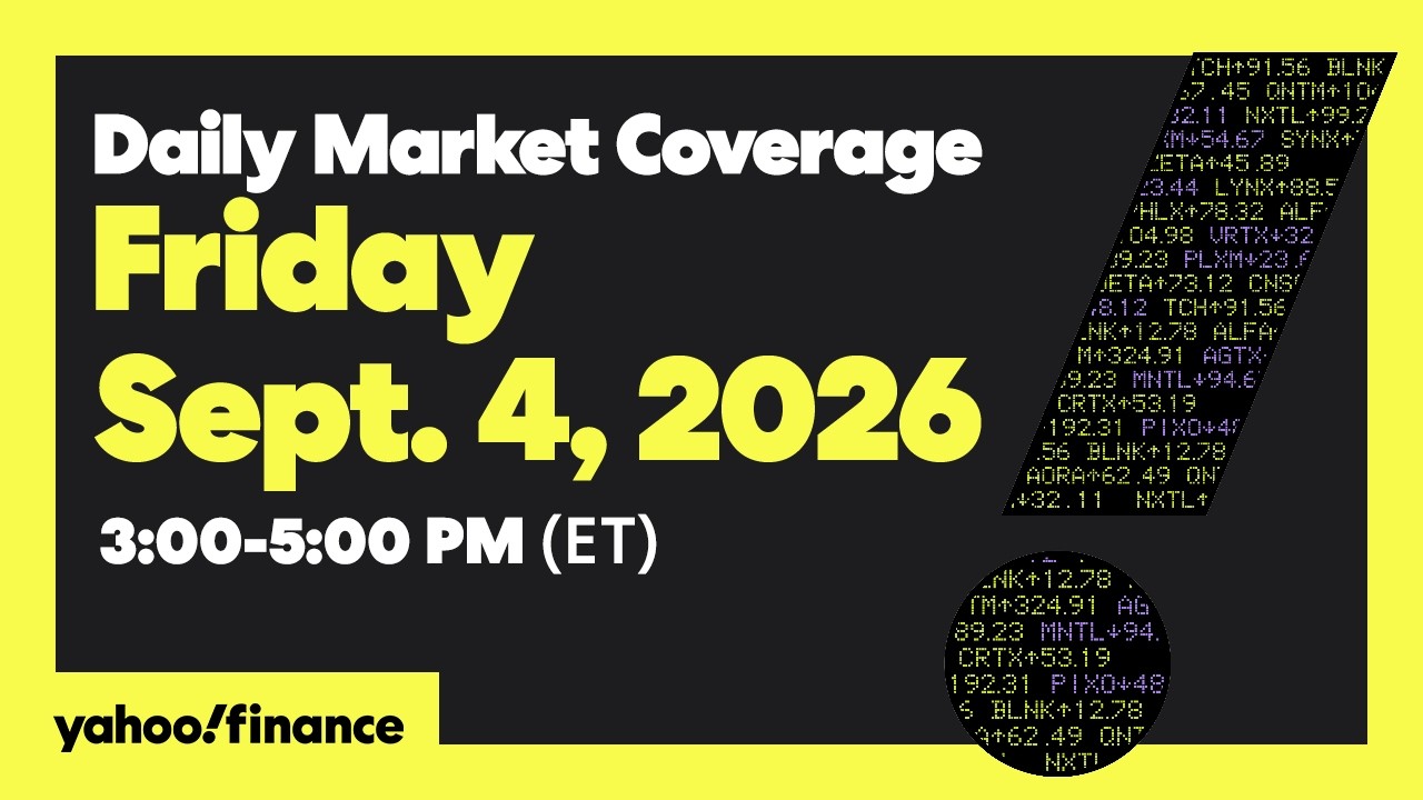 Yahoo Finance Live: Daily Market Coverage - September 4, 2026 3PM - 5PM (ET)