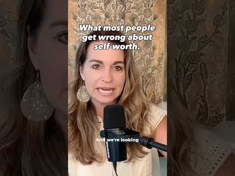 What Most People Get Wrong About Self-Worth