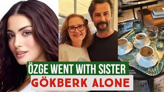 Özge yagiz Went with Sister !Gökberk demirci Alone