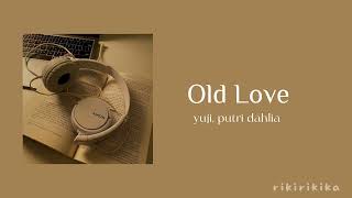 Old Love - yuji, putri dahlia ( sped up )