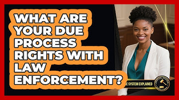 What Are Your Due Process Rights With Law Enforcement? - Justice System Explained