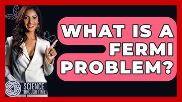 What Is A Fermi Problem? - Science Through Time