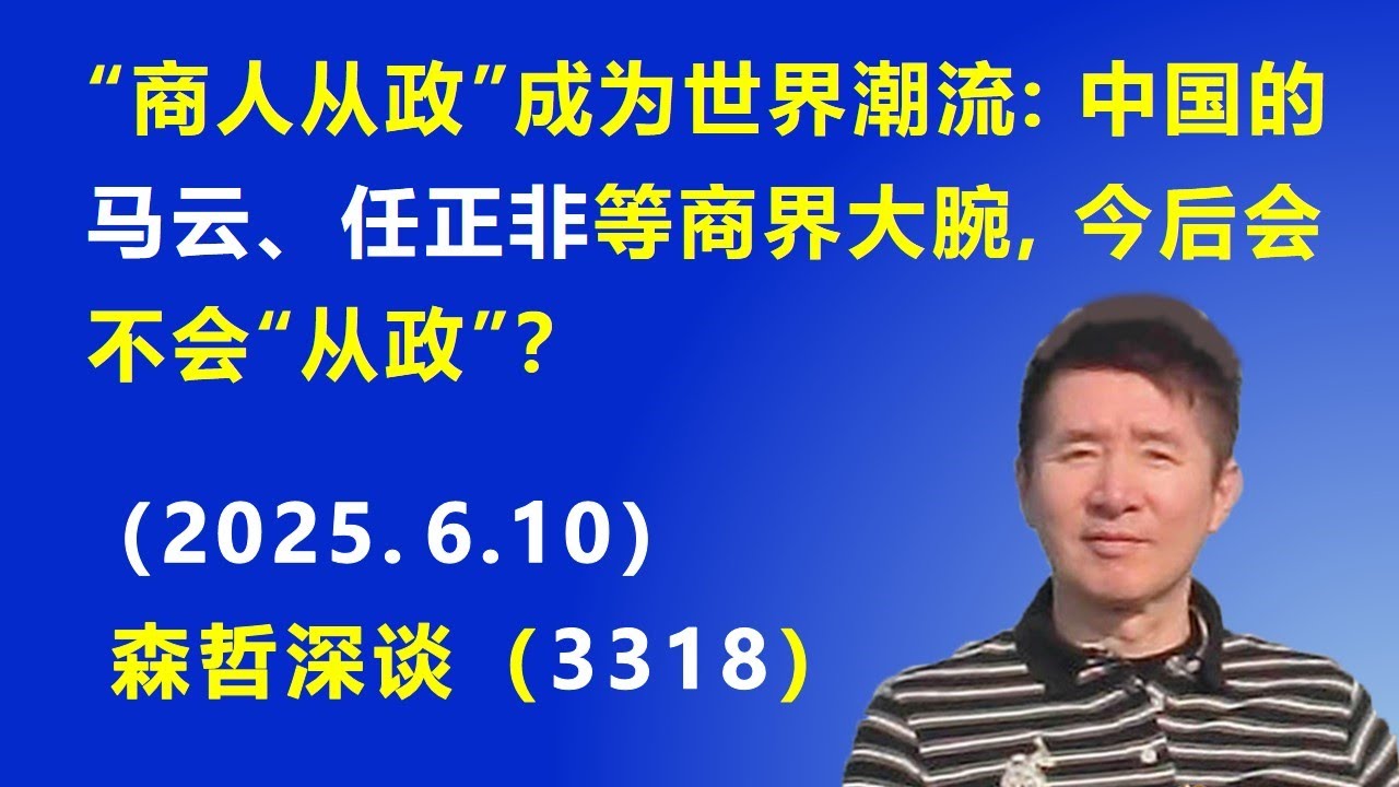 “商人从政”成为世界潮流:中国的马云、任正非等商界大腕,今后会不会“从政”?(2025.6.10) 《森哲深谈》 - YouTube
