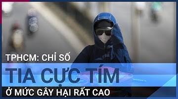 TPHCM: Chỉ số tia cực tím ở mức gây hại rất cao | VTC Tin mới