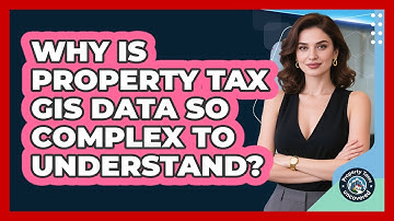 Why Is Property Tax GIS Data So Complex To Understand? - Property Taxes Uncovered