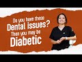 Do you have these Dental issues? Then you may be Diabetic. Watch this video