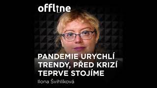 Ep. 27 - Ilona Švihlíková - Pandemie urychlí trendy, před krizí teprve stojíme (Offline Š. Křečka)