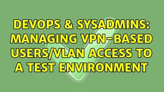 Celebrity DevOps & SysAdmins: Managing VPN-based users/VLAN access to a test environment Wealth