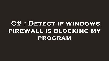 C# : Detect if windows firewall is blocking my program