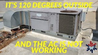 IT'S 120 DEGREES OUTSIDE AND THE AC IS NOT WORKING