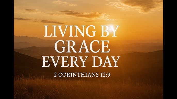 Living By Grace Every Day (2 Corinthians 12:7-10)