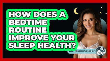 How Does A Bedtime Routine Improve Your Sleep Health? - Sleep Wellness Workshop