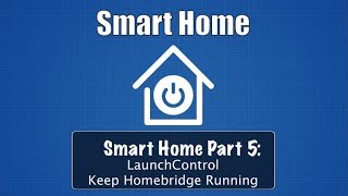 Smart Home Part 6: LaunchControl Keep Homebridge Running Smart Home Part 7 Homebridge Harmony Crash Fix