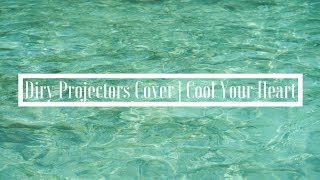 DIRTY PROJECTORS COVER | Cool Your Heart