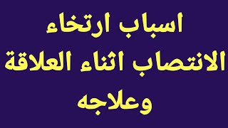 اسباب ارتخاء الانتصاب اثناء العلاقة وعلاجه