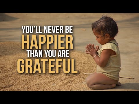 You'll Never Be Happier Than You Are Grateful