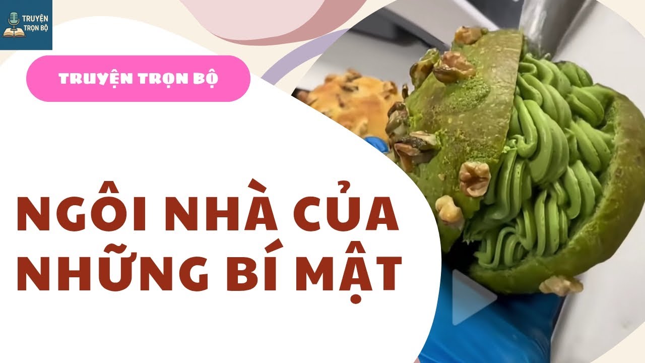 [TRUYỆN TRỌN BỘ] NGÔI NHÀ CỦA NHỮNG BÍ MẬT 