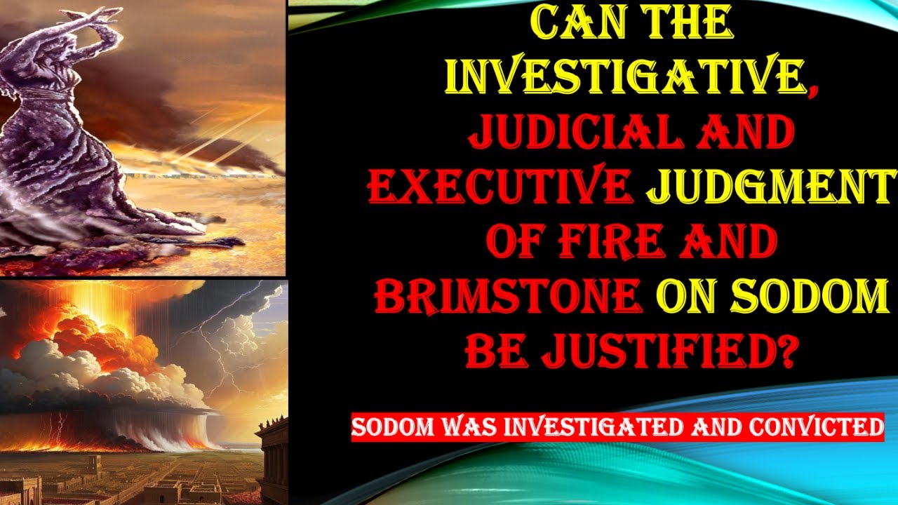 CAN THE INVESTIGATIVE, JUDICIAL AND EXECUTIVE JUDGMENT OF FIRE AND BRIMSTONE ON SODOM BE JUSTIFIED?