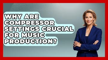 Why Are Compressor Settings Crucial For Music Production? - Music Producer Mastery