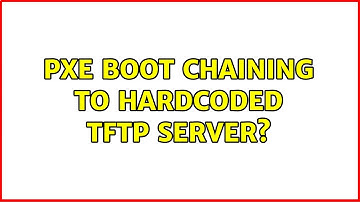 PXE boot chaining to hardcoded TFTP server? (2 Solutions!!)